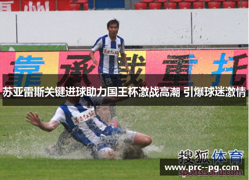 苏亚雷斯关键进球助力国王杯激战高潮 引爆球迷激情