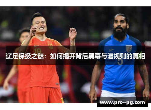 辽足保级之谜：如何揭开背后黑幕与潜规则的真相