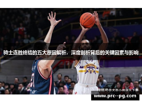 骑士连胜终结的五大原因解析，深度剖析背后的关键因素与影响