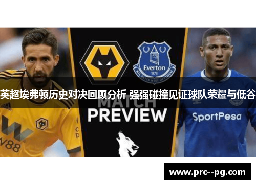 英超埃弗顿历史对决回顾分析 强强碰撞见证球队荣耀与低谷