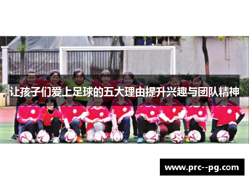 让孩子们爱上足球的五大理由提升兴趣与团队精神