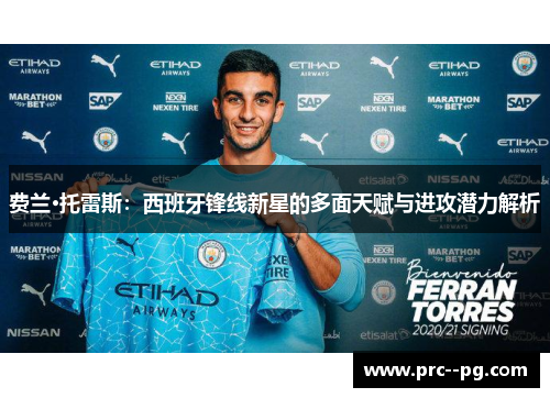 费兰·托雷斯:西班牙锋线新星的多面天赋与进攻潜力解析 费兰·托雷斯:西班牙锋线新星的多面天赋与进攻潜力解析