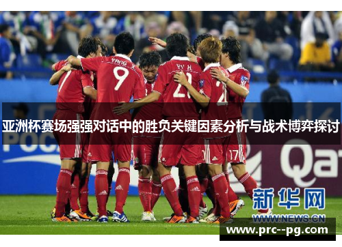 亚洲杯赛场强强对话中的胜负关键因素分析与战术博弈探讨