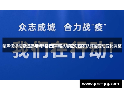 聚焦伤停动态追踪与研判制定策略从容应对国家队阵容变动变化调整