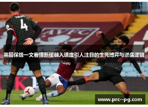 英超保级一文看懂新援融入速度引人注目的生死博弈与逆袭逻辑