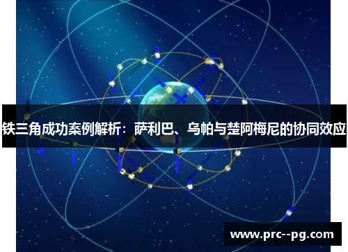 铁三角成功案例解析:萨利巴、乌帕与楚阿梅尼的协同效应 铁三角成功案例解析:萨利巴、乌帕与楚阿梅尼的协同效应