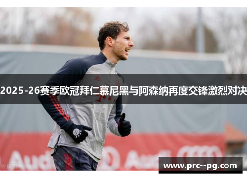 2025-26赛季欧冠拜仁慕尼黑与阿森纳再度交锋激烈对决