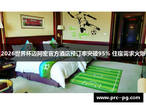2026世界杯迈阿密官方酒店预订率突破95% 住宿需求火爆 2026世界杯迈阿密官方酒店预订率突破95% 住宿需求火爆