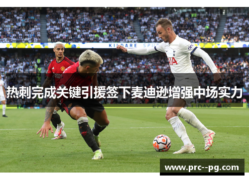 热刺完成关键引援签下麦迪逊增强中场实力