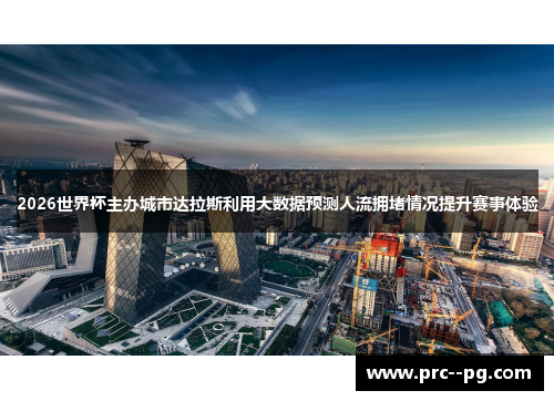 2026世界杯主办城市达拉斯利用大数据预测人流拥堵情况提升赛事体验