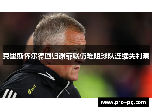克里斯怀尔德回归谢菲联仍难阻球队连续失利潮